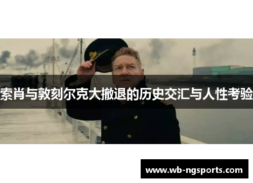 索肖与敦刻尔克大撤退的历史交汇与人性考验